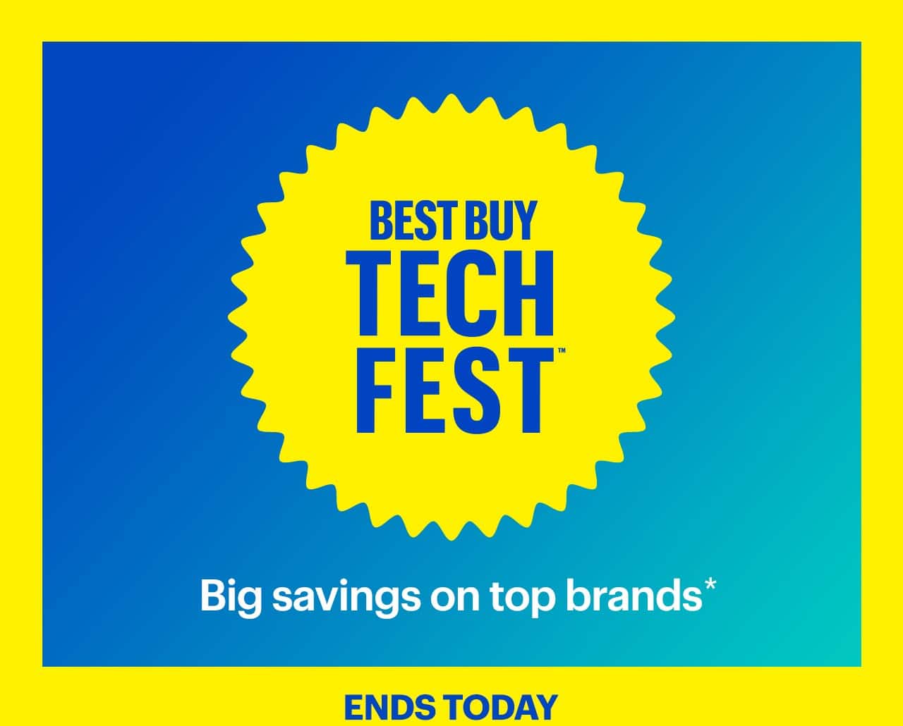 Best Buy Tech Fest. Big savings on top brands. Ends today. Shop now. Reference disclaimer.