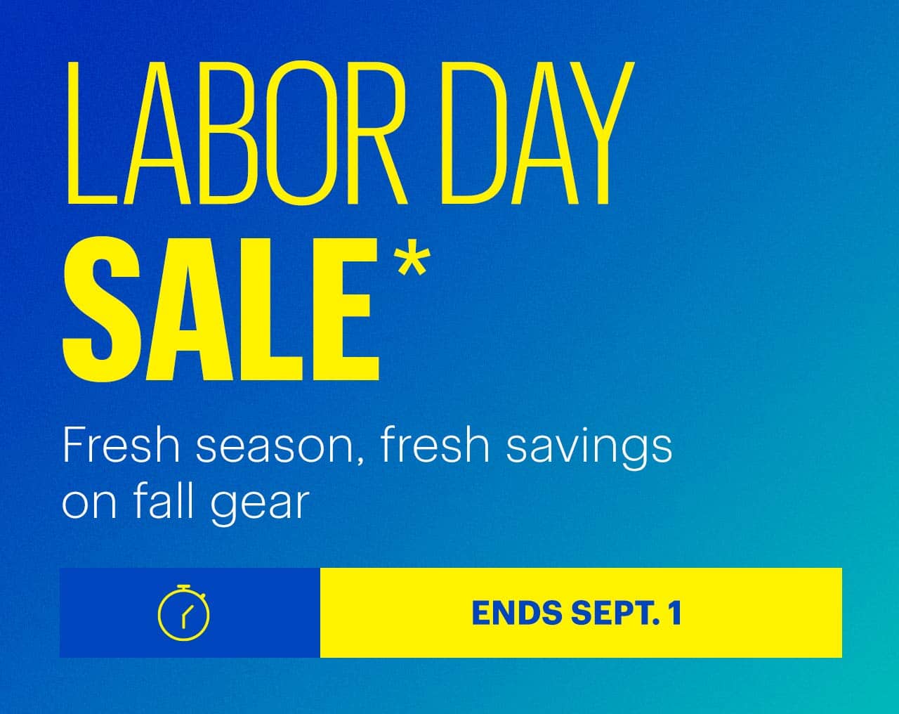 Labor Day Sale. Fresh season, fresh savings on fall gear. Ends September 1. Shop now. Reference disclaimer.