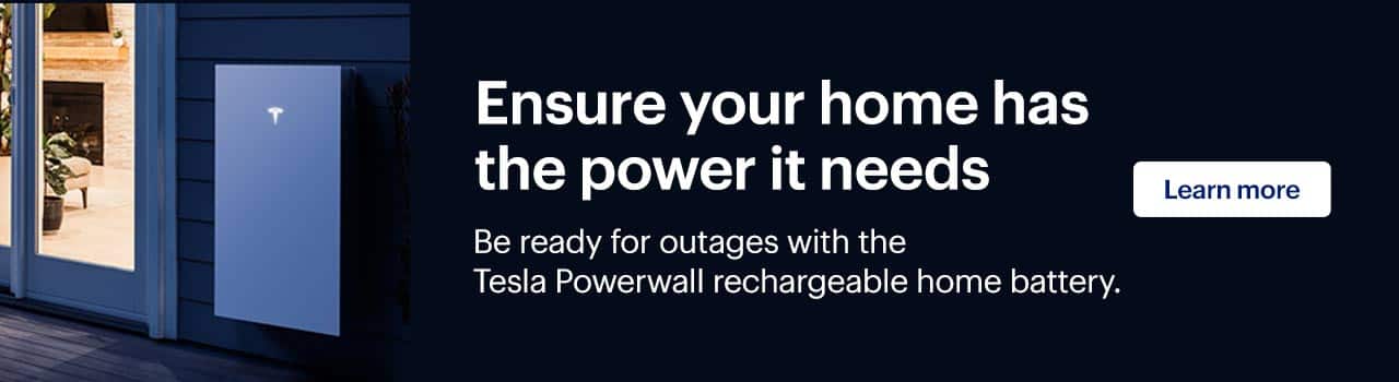 Ensure your home has the power it needs. Be ready for outages with the Tesla Powerwall rechargeable home battery. Learn more.