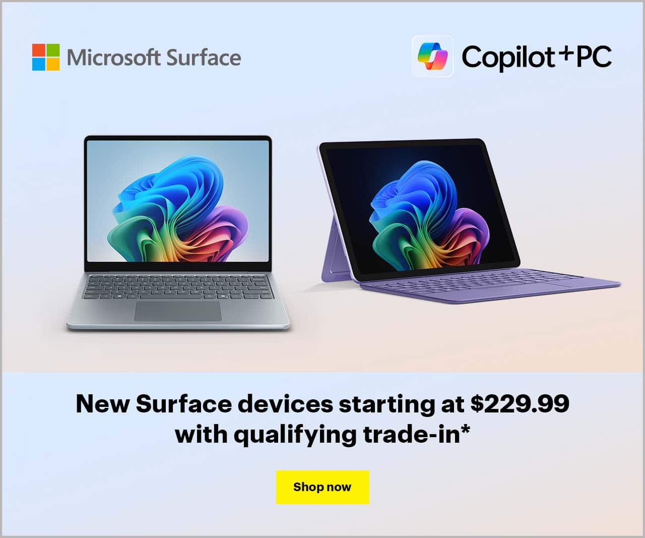 New Surface devices starting at $229.99 with qualifying trade-in, reference disclosure. Shop now.
