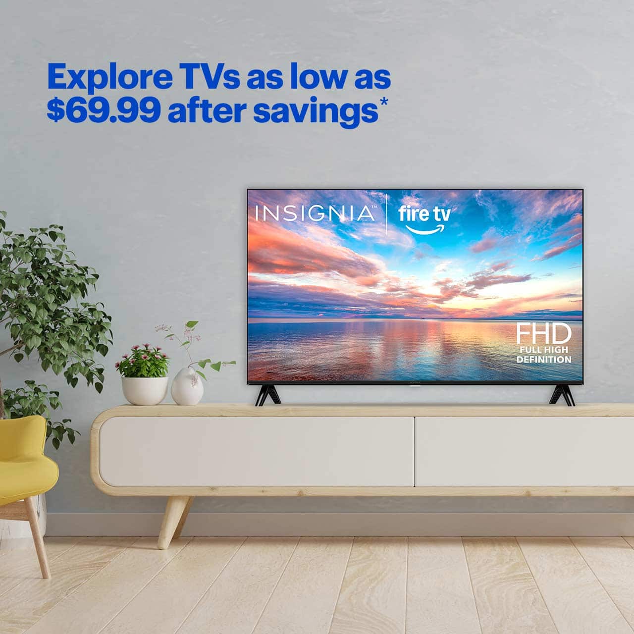 Explore TVs as low as $69.99 after savings. Shop now. Reference disclaimer.