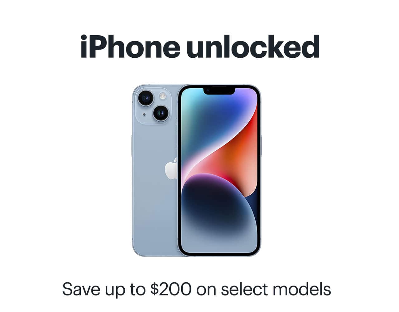 iPhone unlocked. Save up to $200 on select models. 