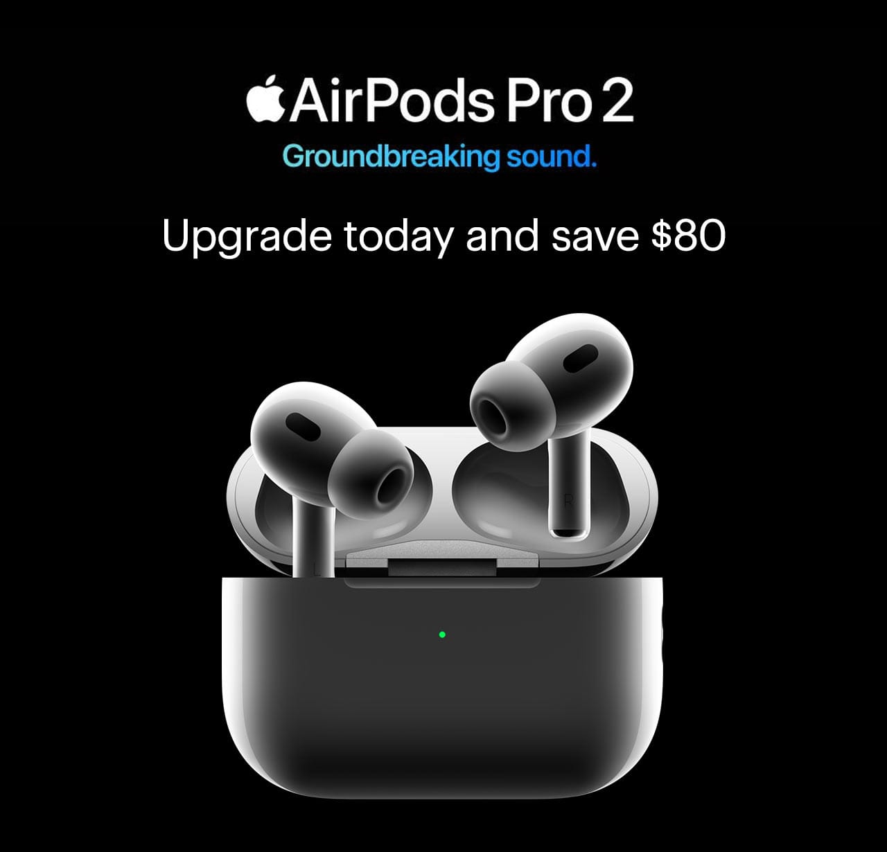 AirPods Pro 2. Save $80. Upgrade to AirPods Pro 2 for pro-level Active Noise Cancellation. 