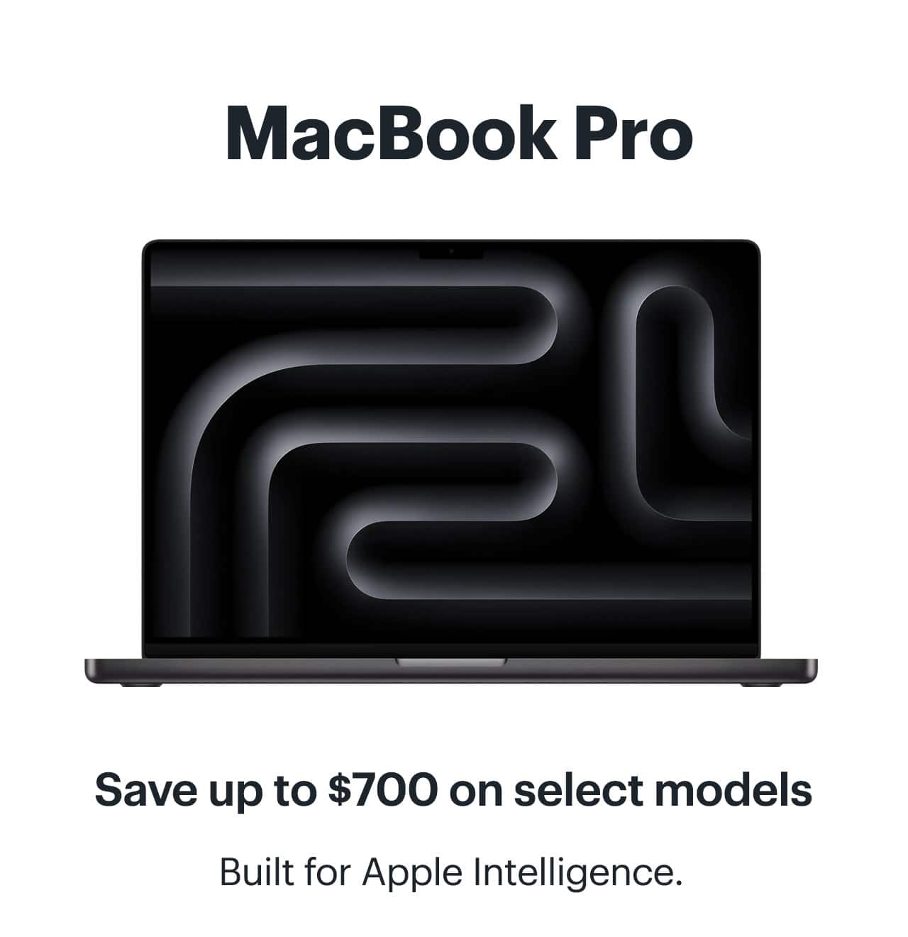MacBook Pro. Save up to $700 on select models. Built for Apple Intelligence. Shop now.