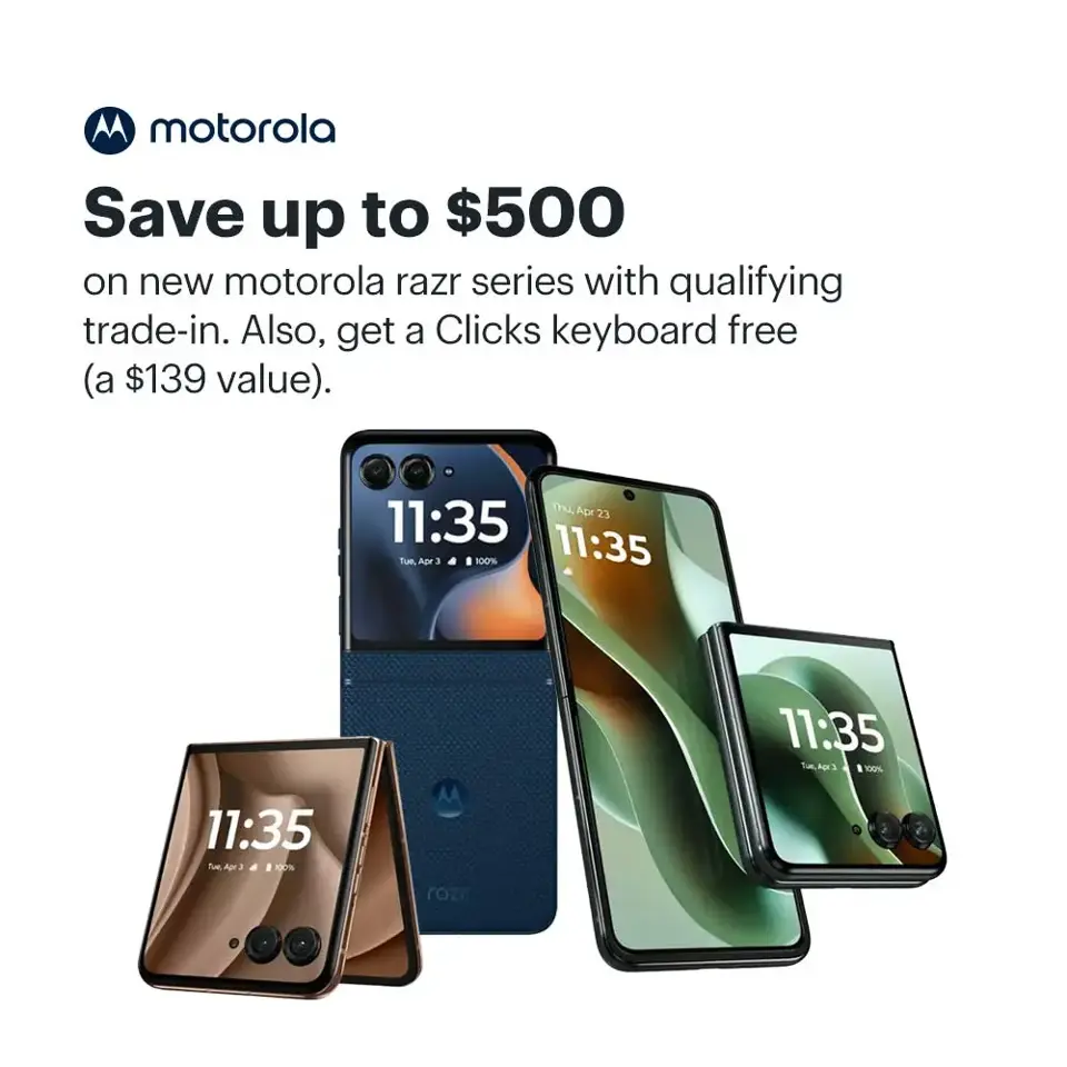 Save up to $500 on new motorola razr series with qualifying trade-in. Also, get a Clicks keyboard free (a $139 value). Shop now. Terms and conditions apply.