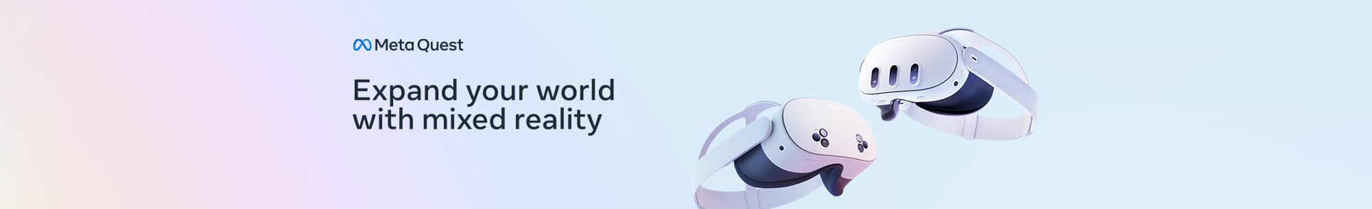 Meta Quest headsets. Expand your world with mixed reality.