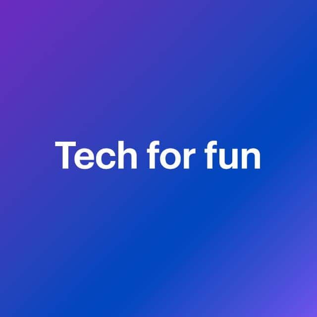Tech for fun