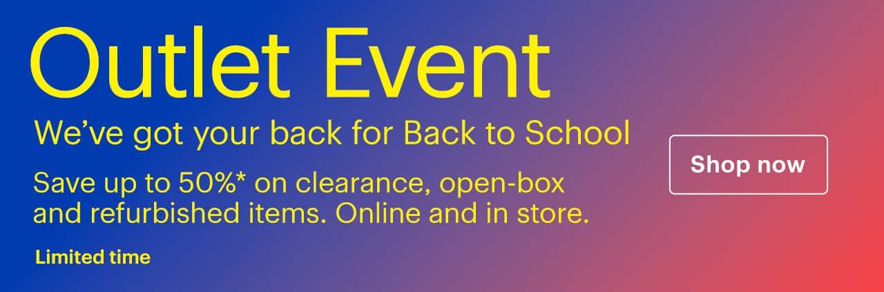Limited-time Outlet Event. We've got your back for Back to School. Save up to 50% on clearance, open-box and refurbished items. Online and in store. Shop now. Reference disclaimer.