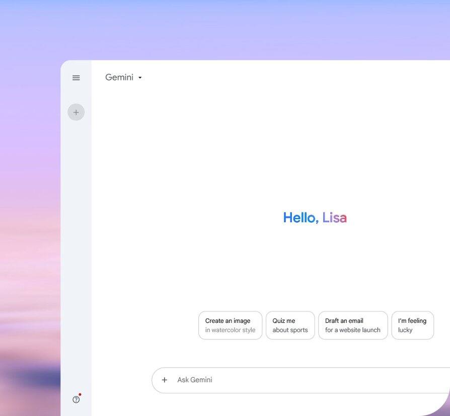 Example shows Gemini saying, Hello, Lisa. Four suggested responses can be clicked, including Create an image in watercolor style, Quiz me about sports, Draft an email for a website launch and I’m feeling lucky. Below is an Ask Gemini field to type in a prompt.