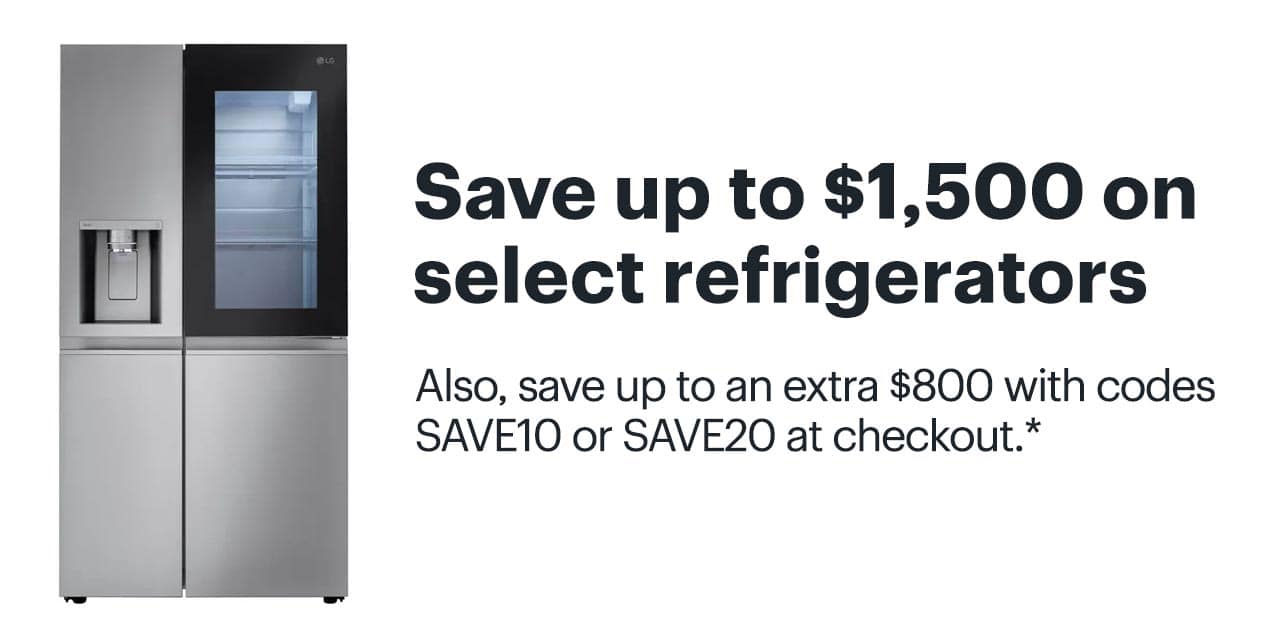 Save up to $1,500 on select refrigerators. Also, save up to an extra $800 with codes SAVE10 or SAVE20 at checkout. Reference disclaimer.