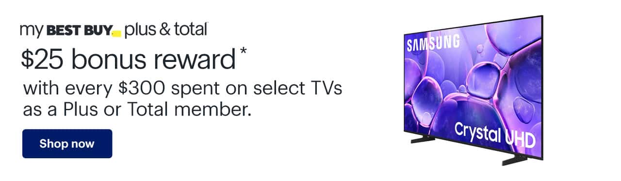 $25 bonus reward with every $300 spent on select TVs as a Plus or Total member. Reference disclaimer