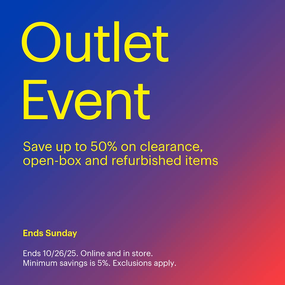 Outlet Event ends Sunday. Save up to 50% on clearance, open-box and refurbished items. Ends 10/26/25. Online and in store. Minimum savings is 5%. Exclusions apply.