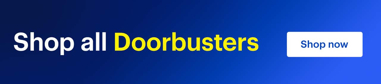 Shop all Doorbusters. Shop now.