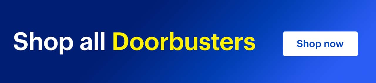 Shop all Doorbusters. Shop now.