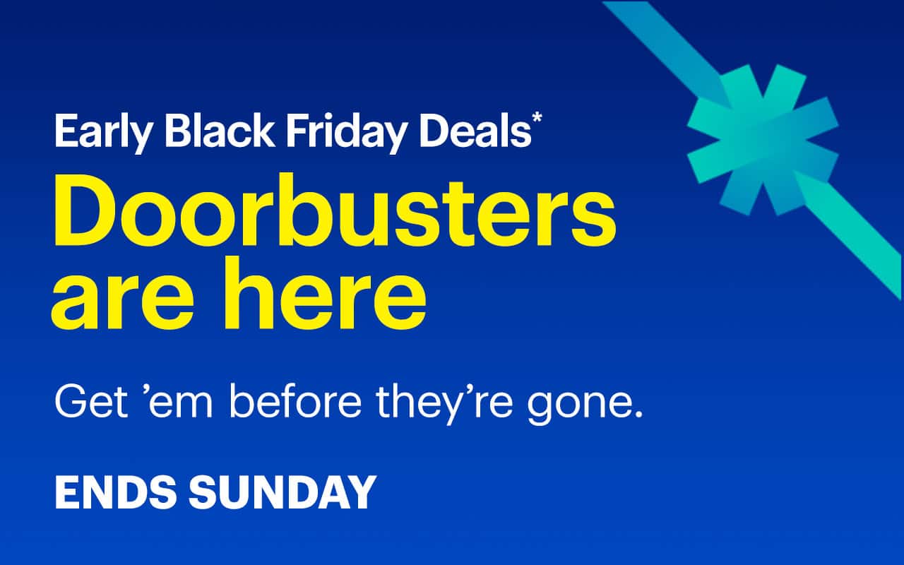Early Black Friday Deals. Doorbusters are here. Get 'em before they're gone. Ends Sunday. Shop now. Reference disclaimer.