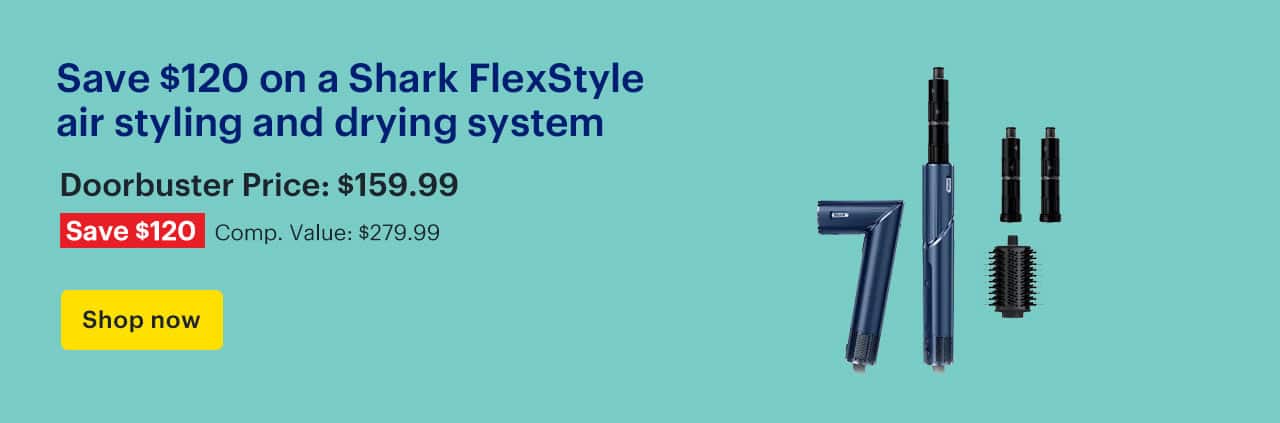 Save $120 on a Shark FlexStyle air styling and drying system. Doorbuster Price: $159.99. Savings: $120. Comp. Value: $279.99. Shop now.