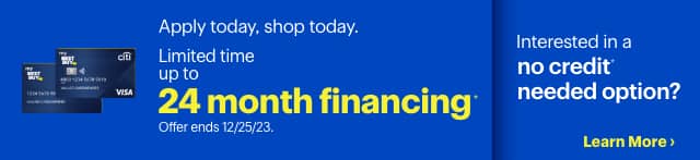 Limited time up to 24 month financing. Interested in a no credit needed option? Learn More. Reference disclaimer.