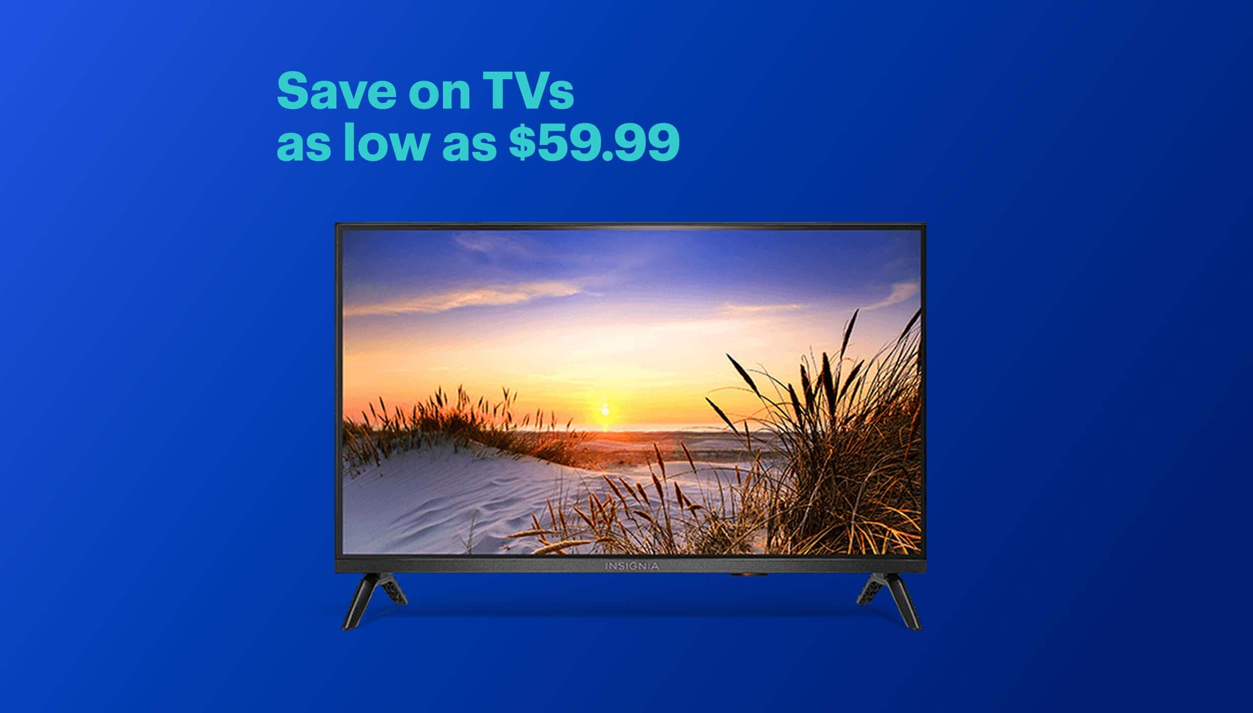 Save on TVs as low as $59.99