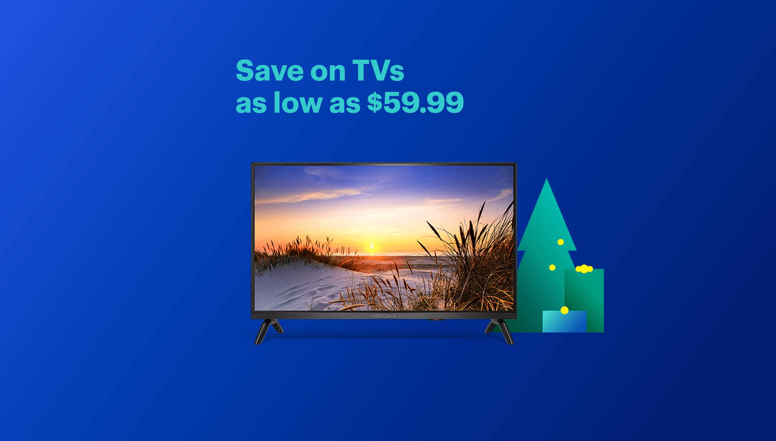 Save on TVs as low as $59.99