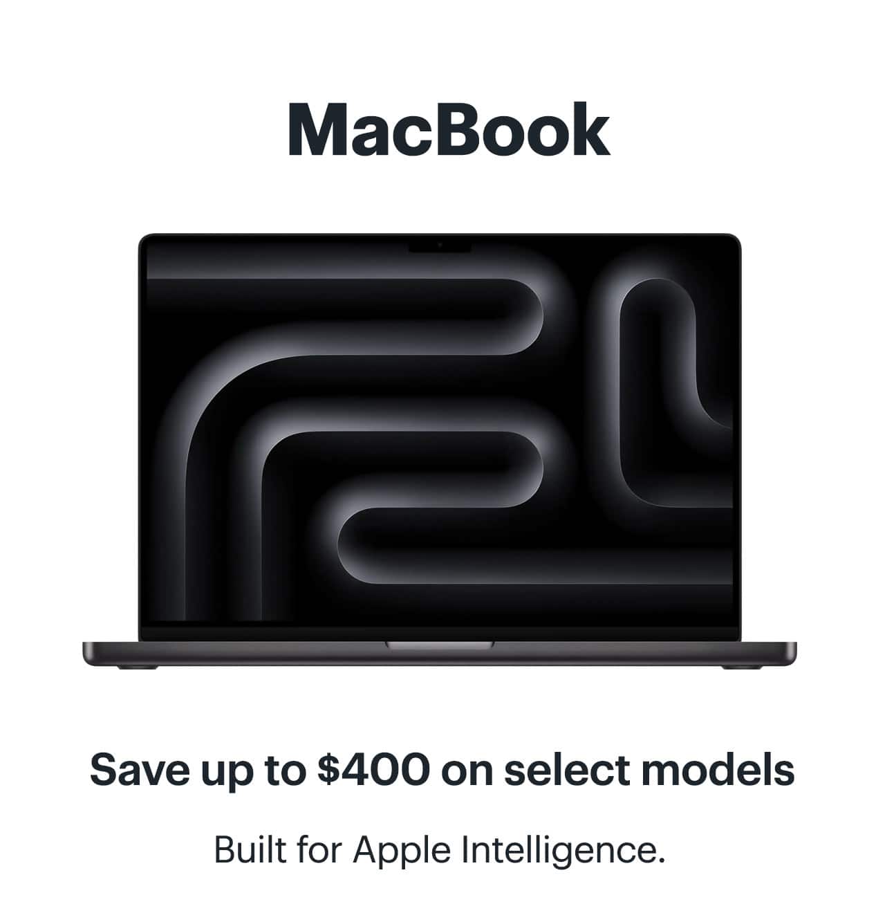 MacBook. Save up to $400 on select models. Built for Apple Intelligence.