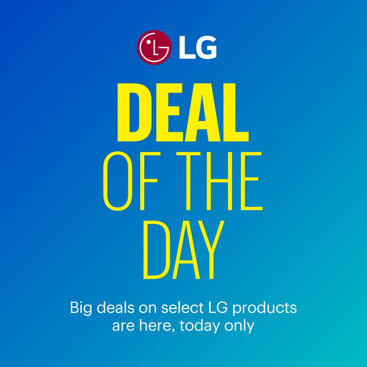 Deal of the Day. Big deals on select LG products are here, today only. Shop now.