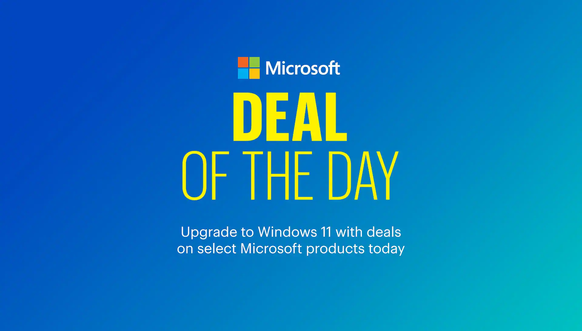 Deal of the Day. Upgrade to Windows 11 with deals on select Microsoft products today. Shop now.