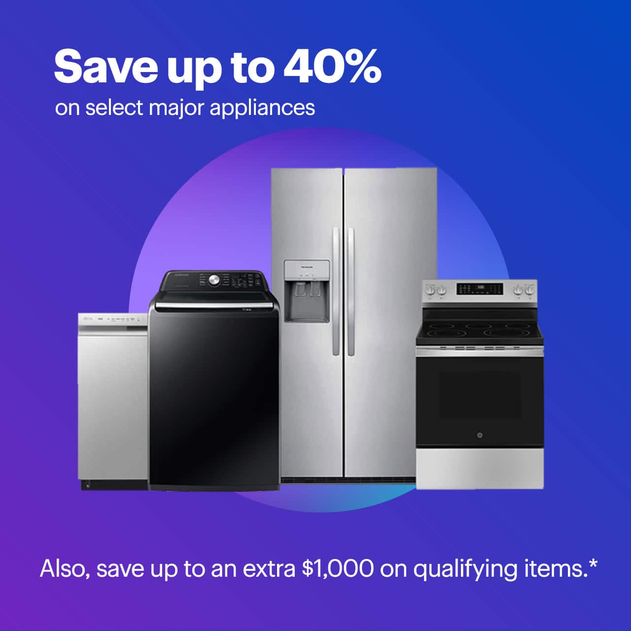 Save up to 40% on select major appliances. Also, save up to an extra $1,000 on qualifying items. Shop now. Reference disclaimer.
