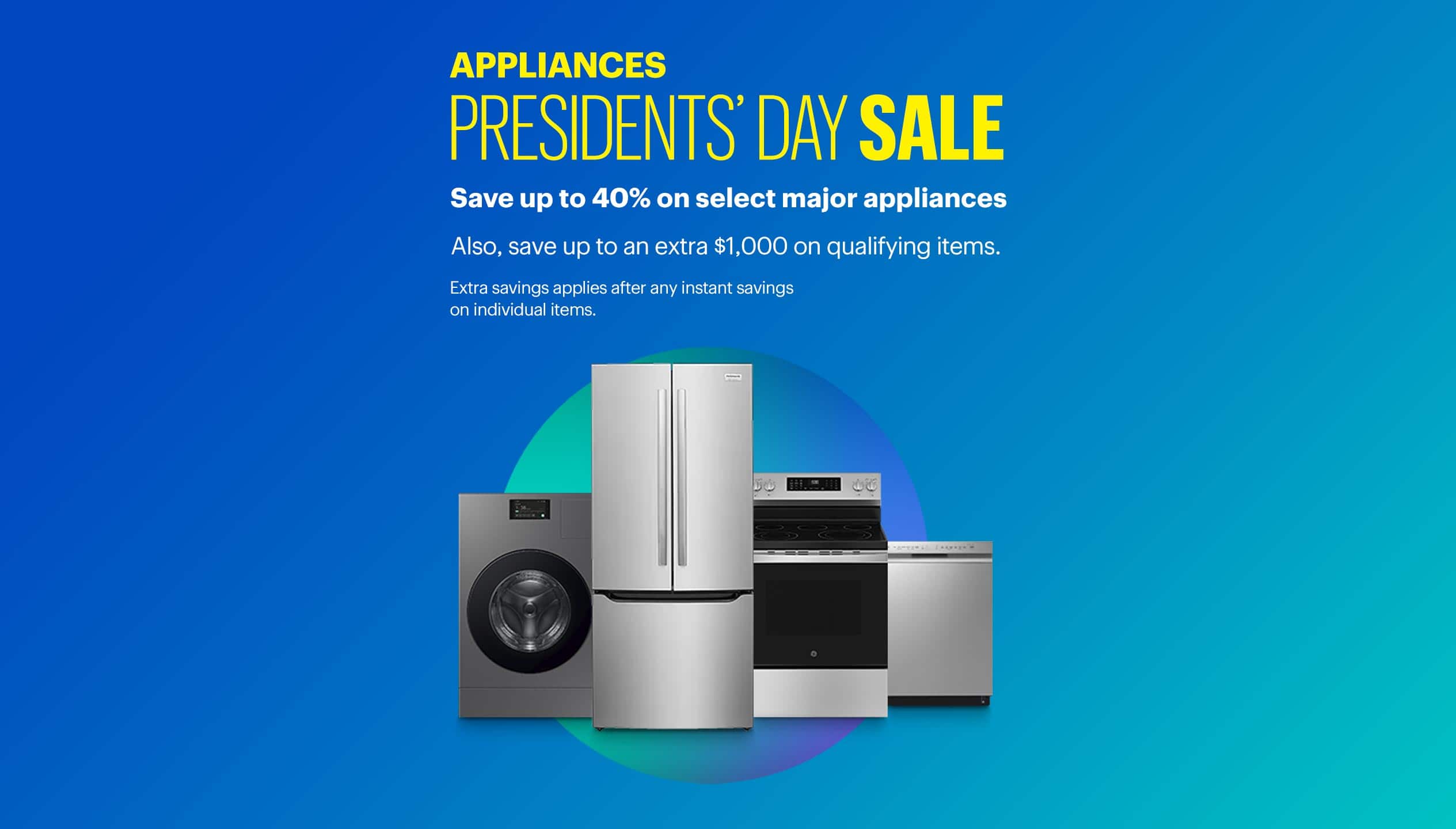 Save up to 40% on select major appliances. Also, save up to an extra $1,000 on qualifying items. Extra savings applies after any instant savings on individual items.