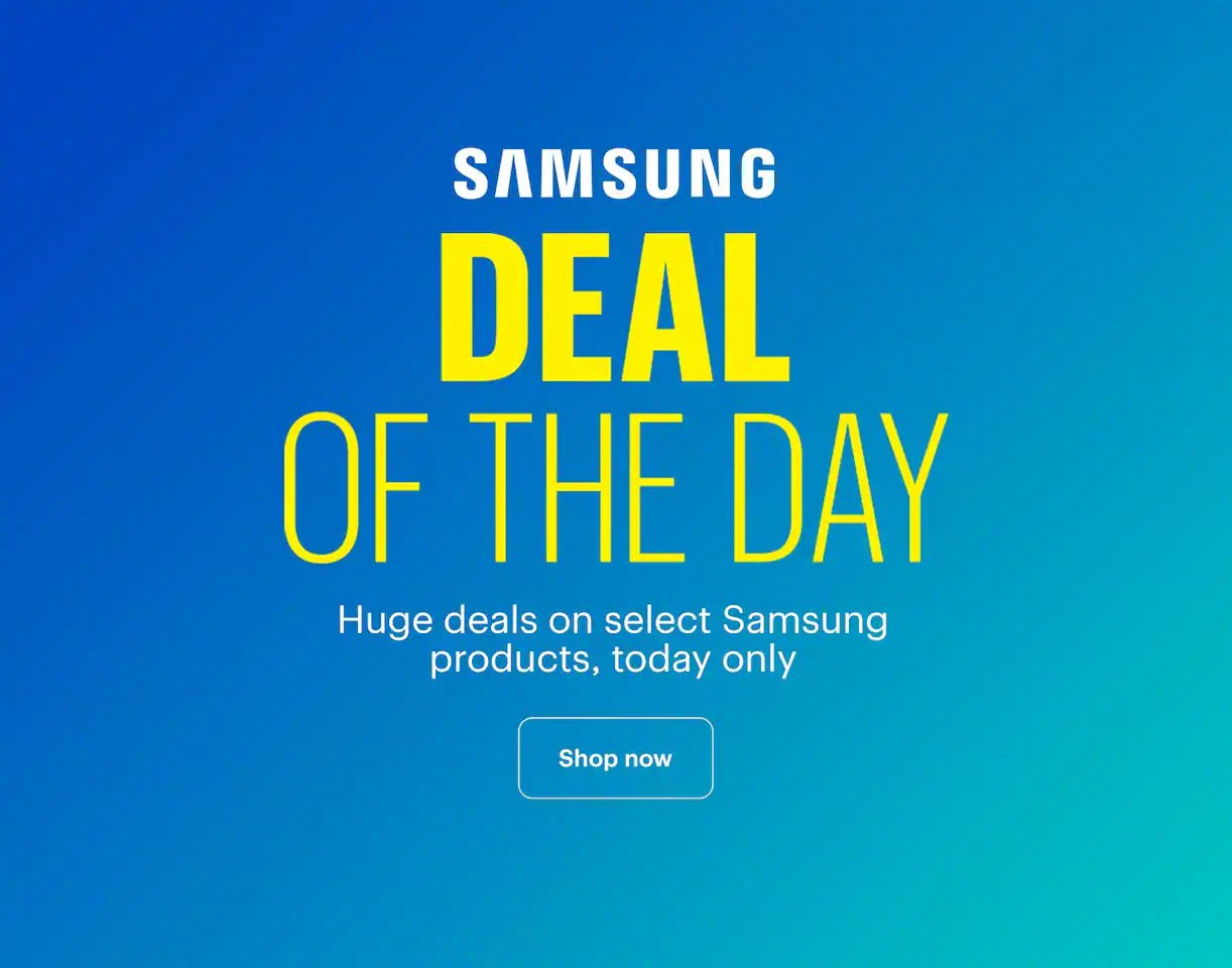 Deal of the Day. Huge deals on select Samsung products, today only.