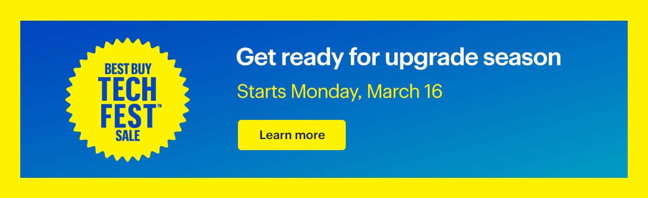Best Buy Tech Fest Sale. Get ready for upgrade season. Starts Monday, March 16. Learn more.