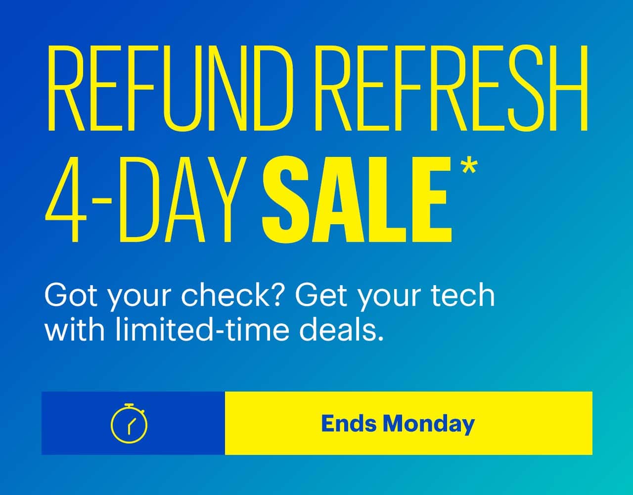 Refund Refresh 4-Day Sale. Got your check? Get your tech with limited-time deals. Ends Monday. Shop now. Reference disclaimer.