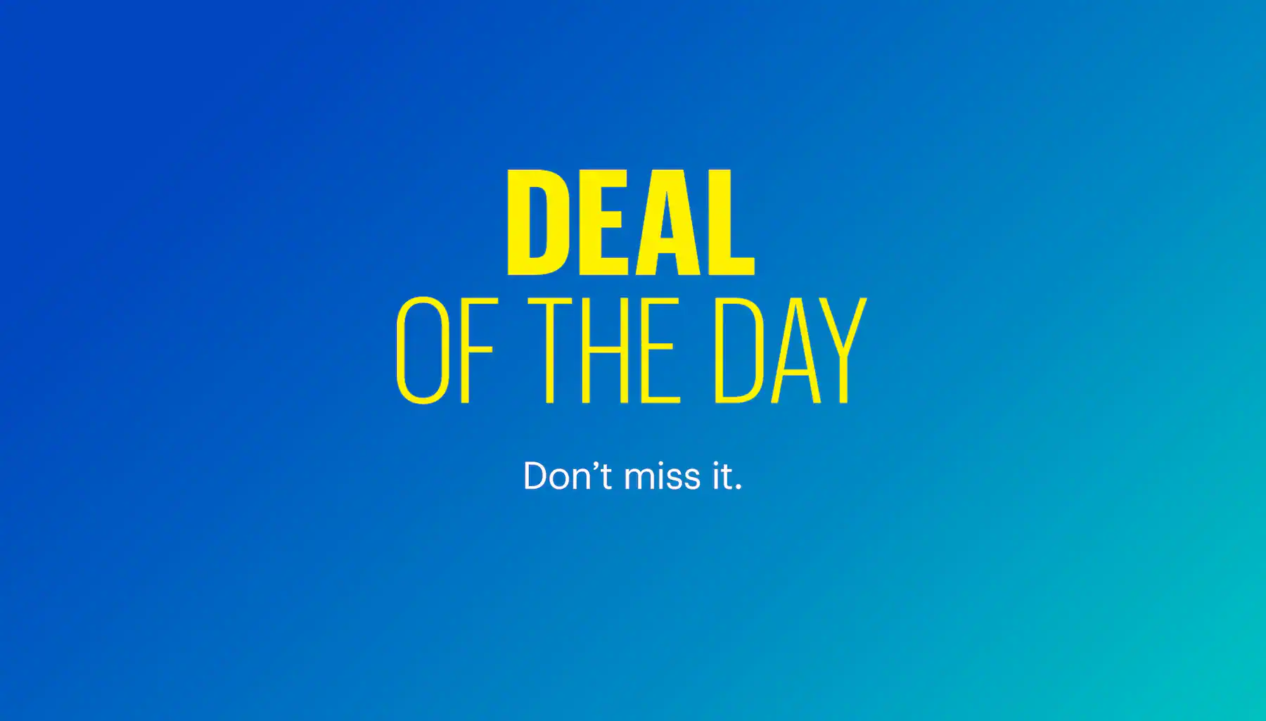 Deal of the Day. Don’t miss it.