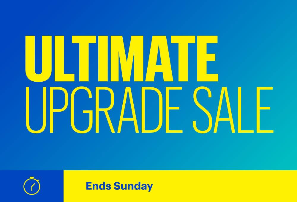 Ultimate Upgrade Sale. Ends Sunday.