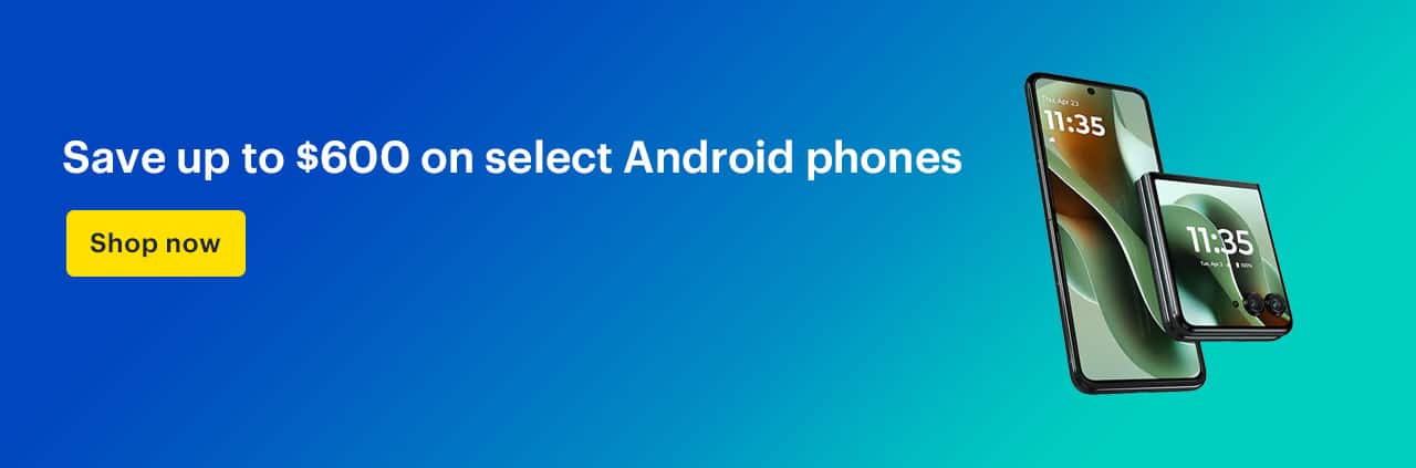 Save up to $600 on select Android phones. Shop now.