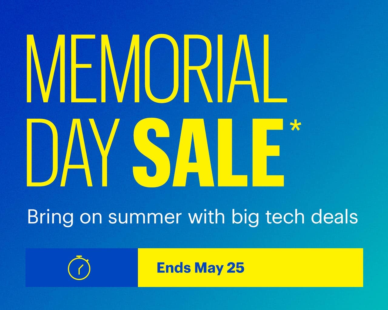 Memorial Day Sale. Bring on summer with big tech deals. Ends May 25. Shop now. Reference disclaimer.