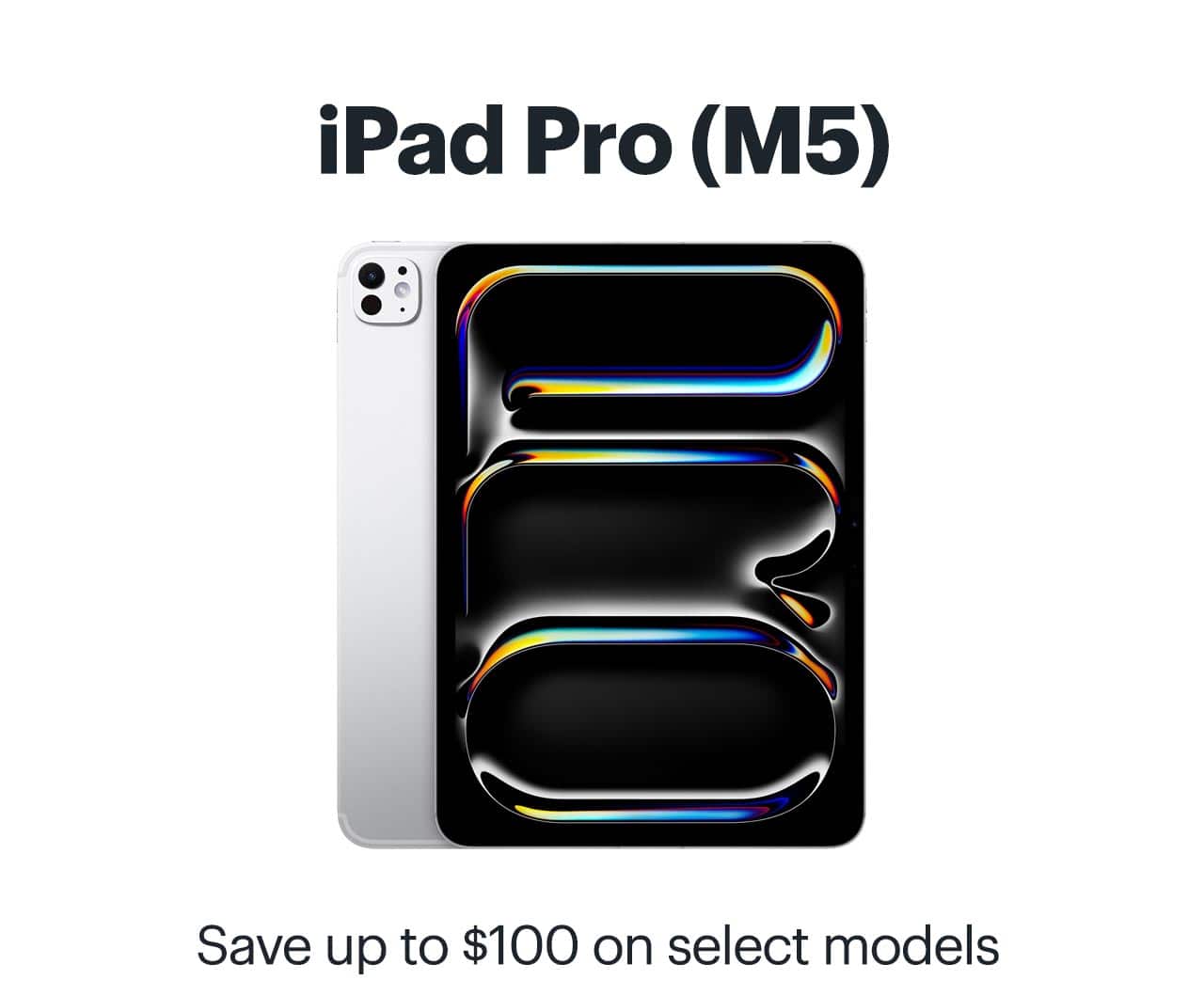 iPad Pro (M5). Save up to $100 on select models. Shop now.