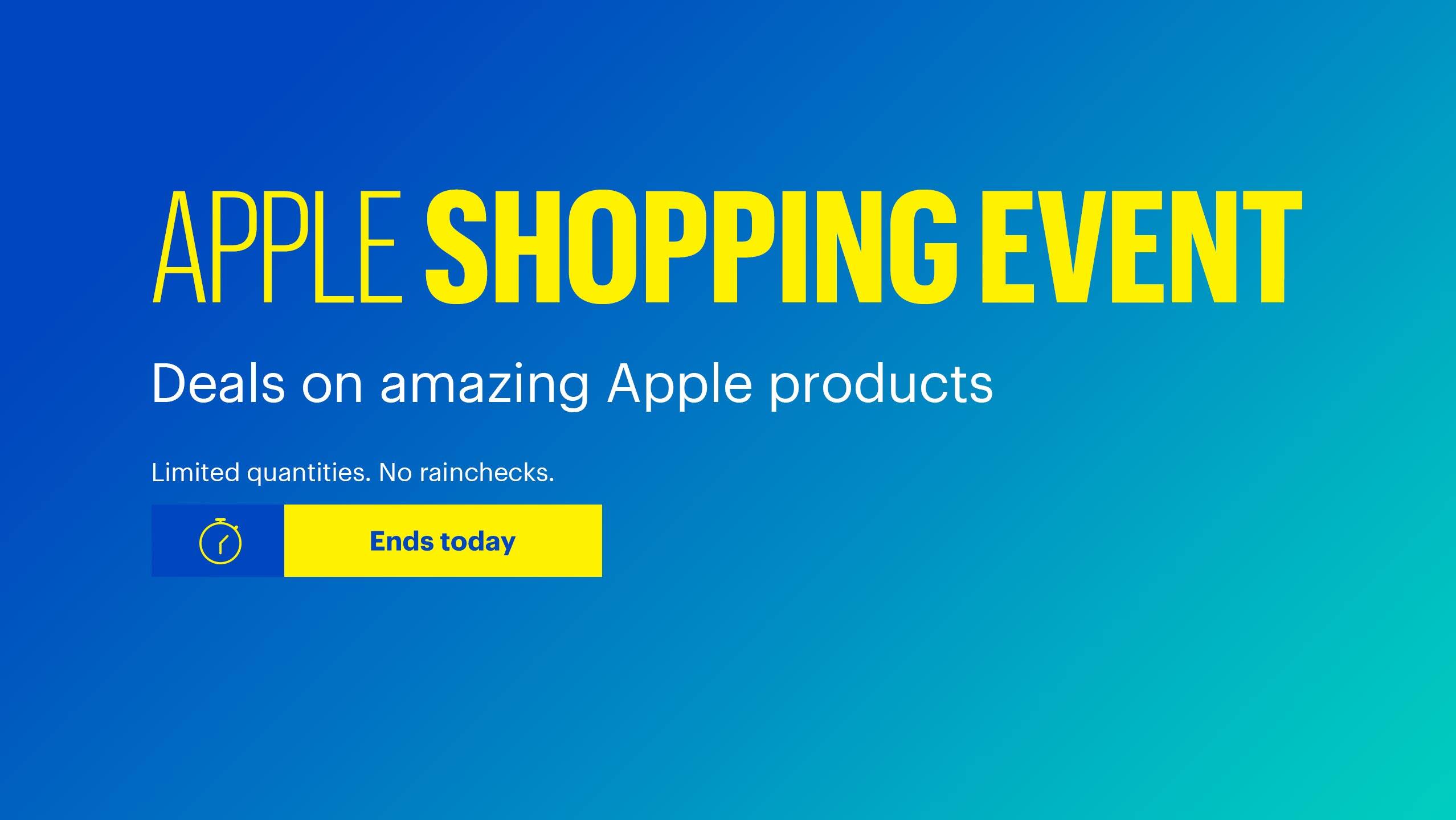 Apple Shopping Event. Deals on amazing Apple products. Limited quantities. No rainchecks. Ends today. 