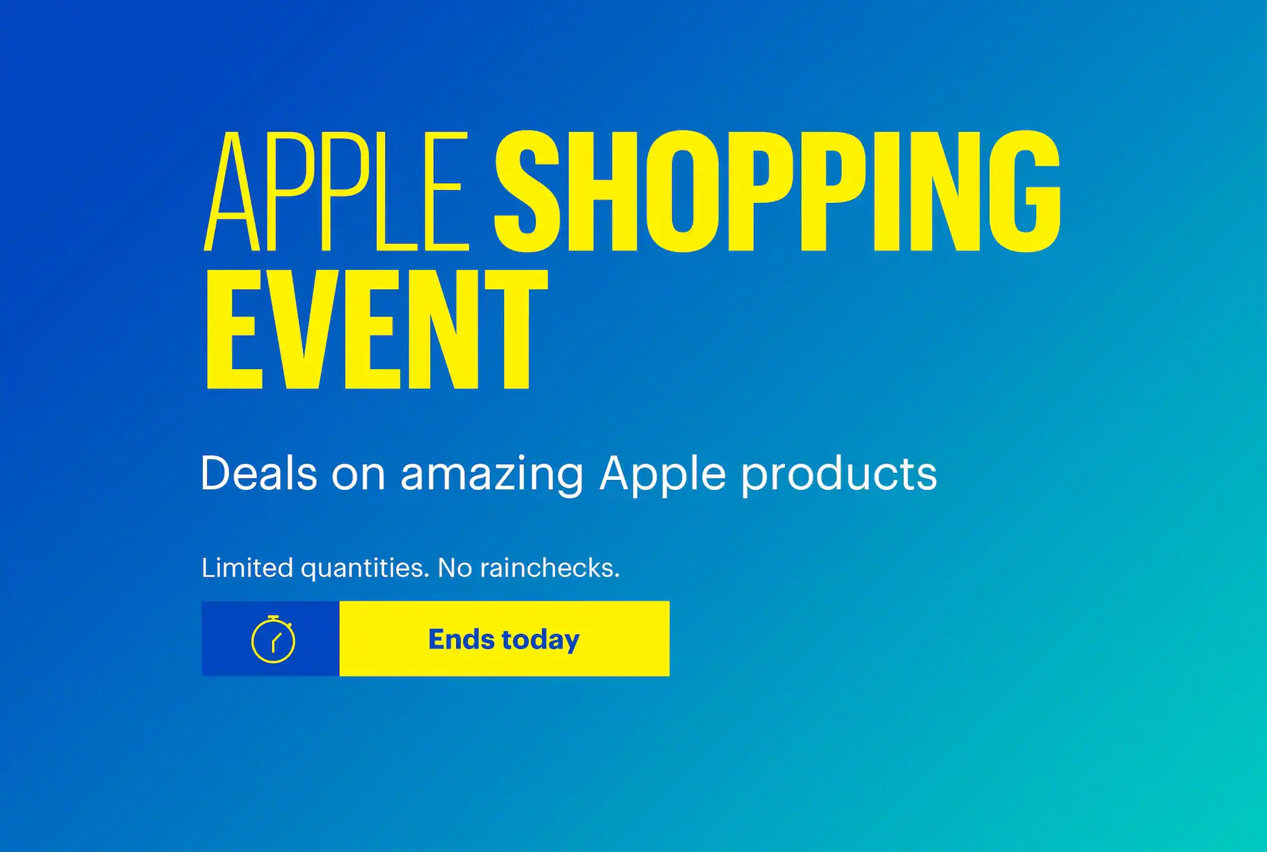 Apple Shopping Event. Deals on amazing Apple products. Limited quantities. No rainchecks. Ends today.