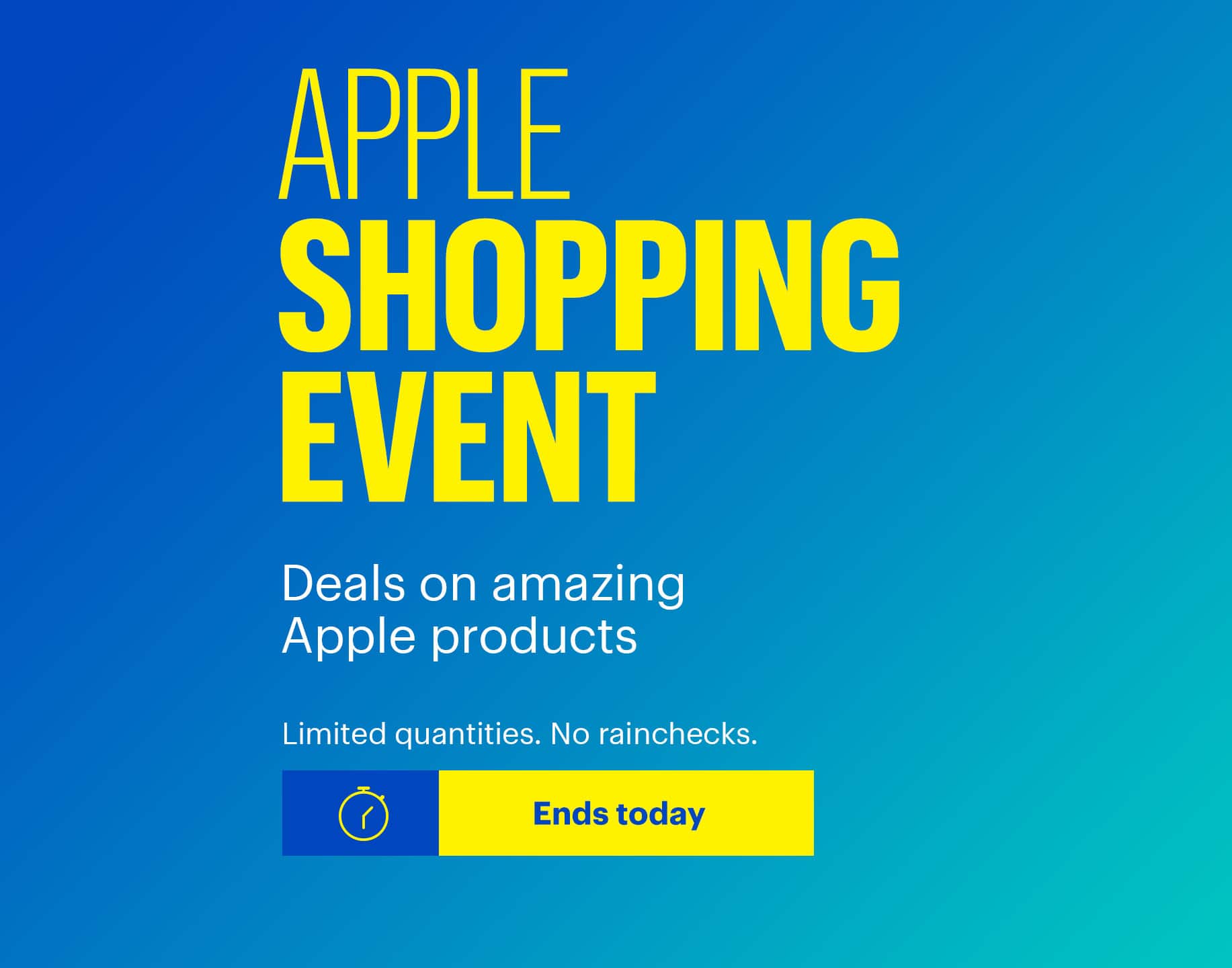 Apple Shopping Event. Deals on amazing Apple products. Limited quantities. No rainchecks. Ends today. 