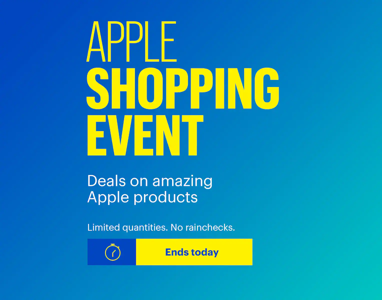 Apple Shopping Event. Deals on amazing Apple products. Limited quantities. No rainchecks. Ends today.