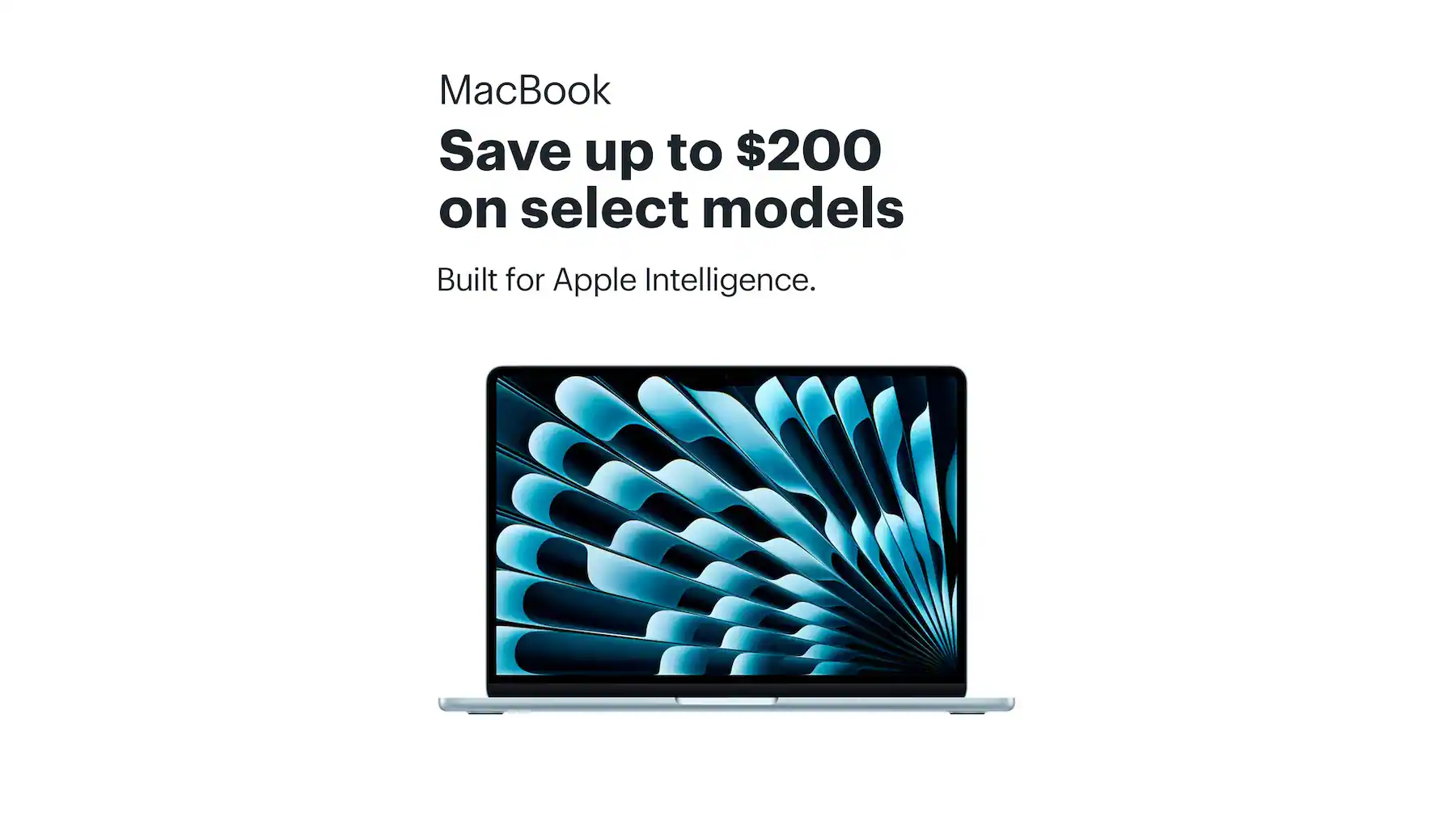 MacBook. Save up to $200 on select models. Built for Apple Intelligence.