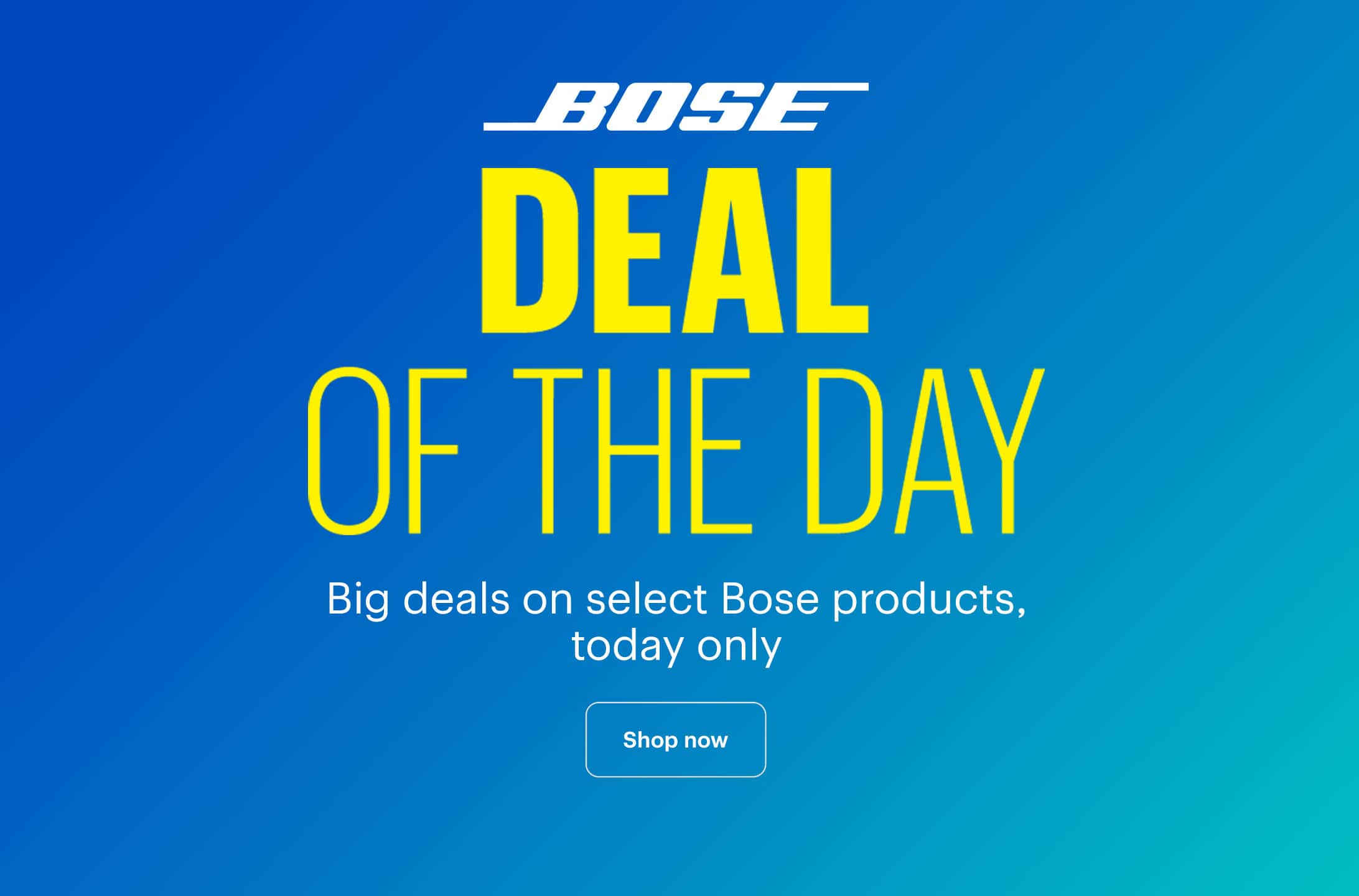 Deal of the Day. Save big on select Bose products, today only. Shop now.