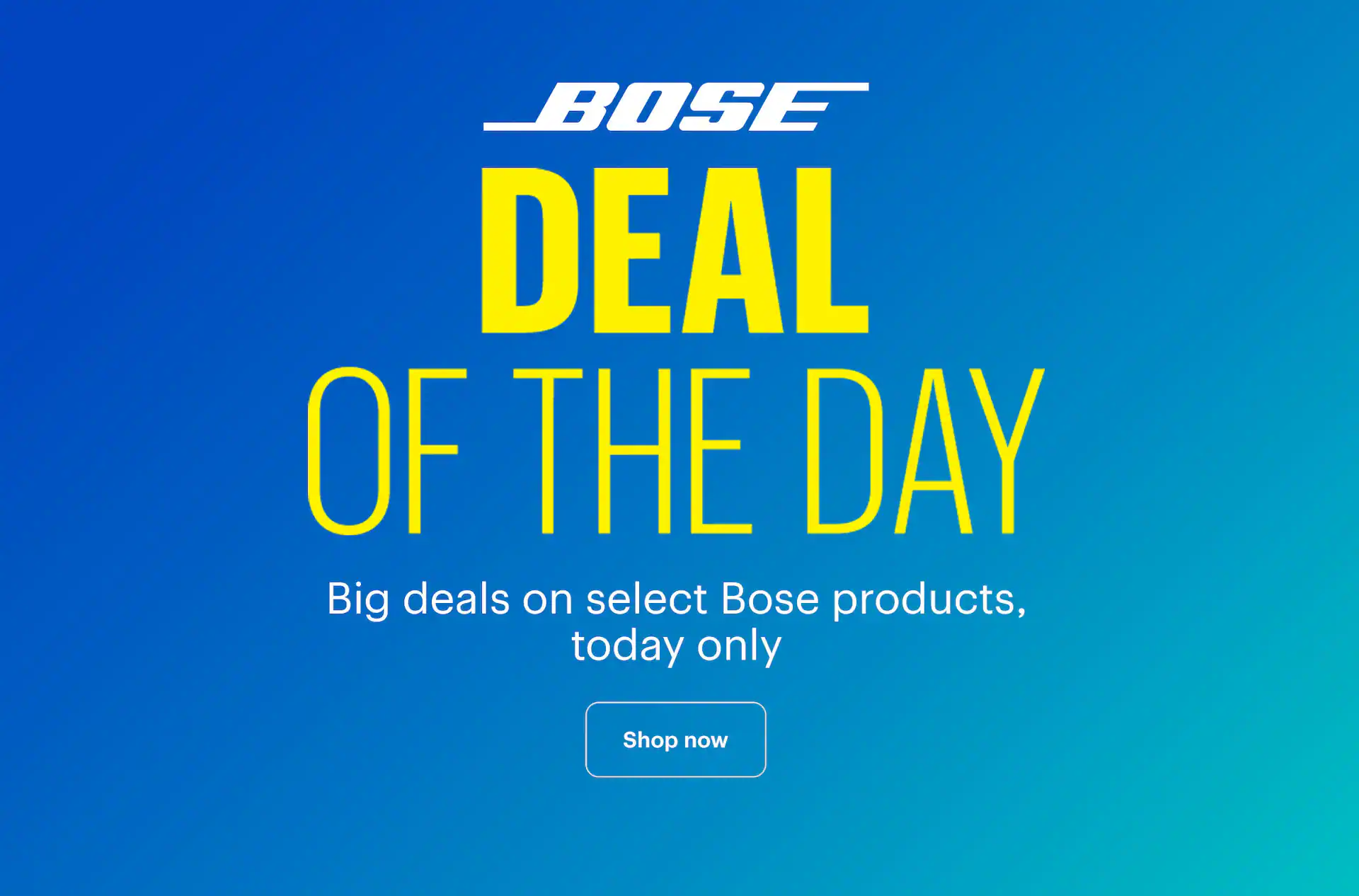 Deal of the Day. Save big on select Bose products, today only. Shop now.