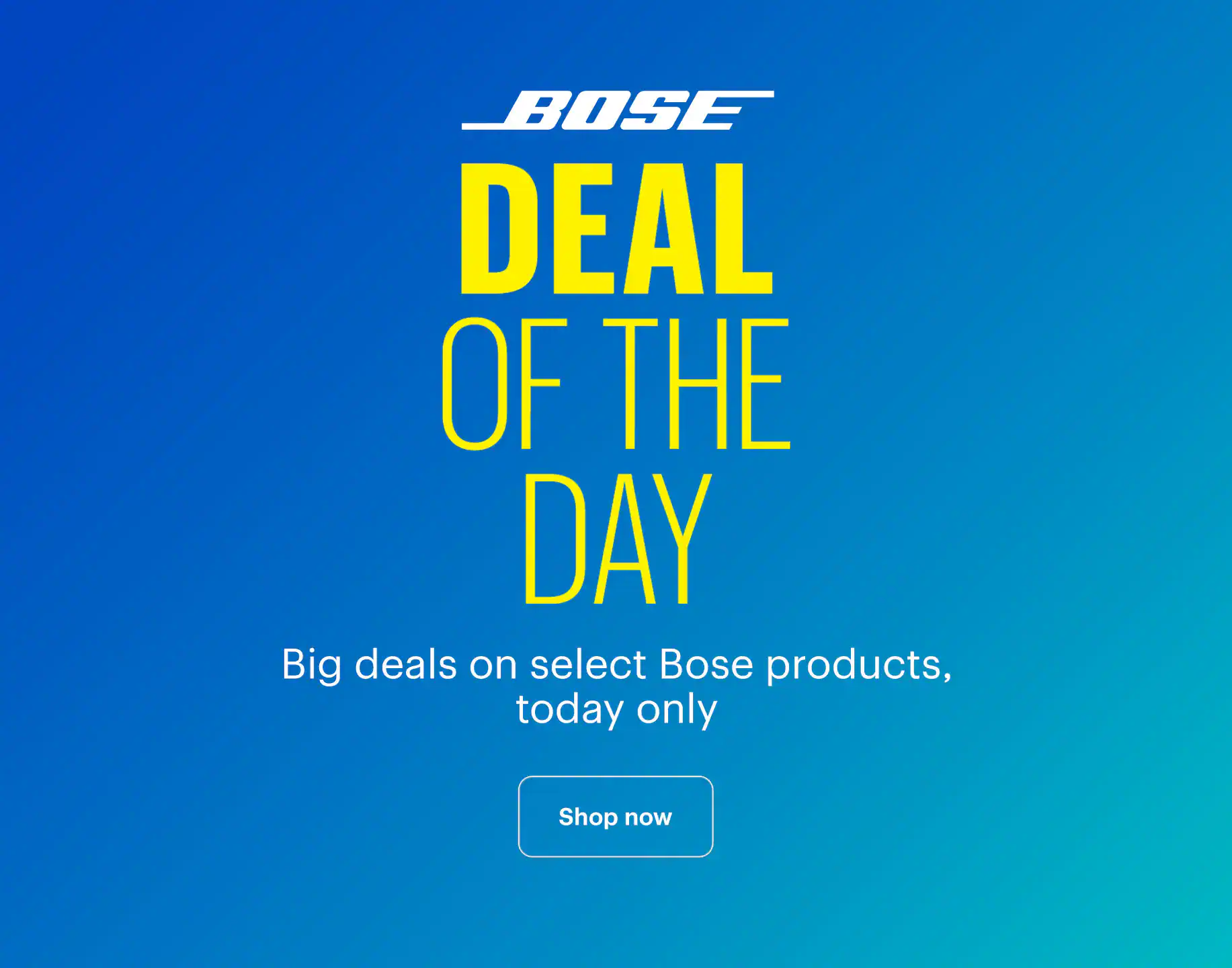 Deal of the Day. Save big on select Bose products, today only. Shop now.