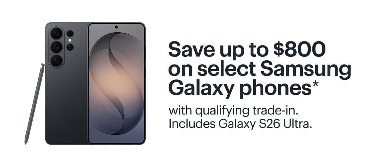 Save up to $800 on select Samsung Galaxy phones with qualifying trade-in. Includes Galaxy S26 Ultra. Shop now. Reference disclaimer.