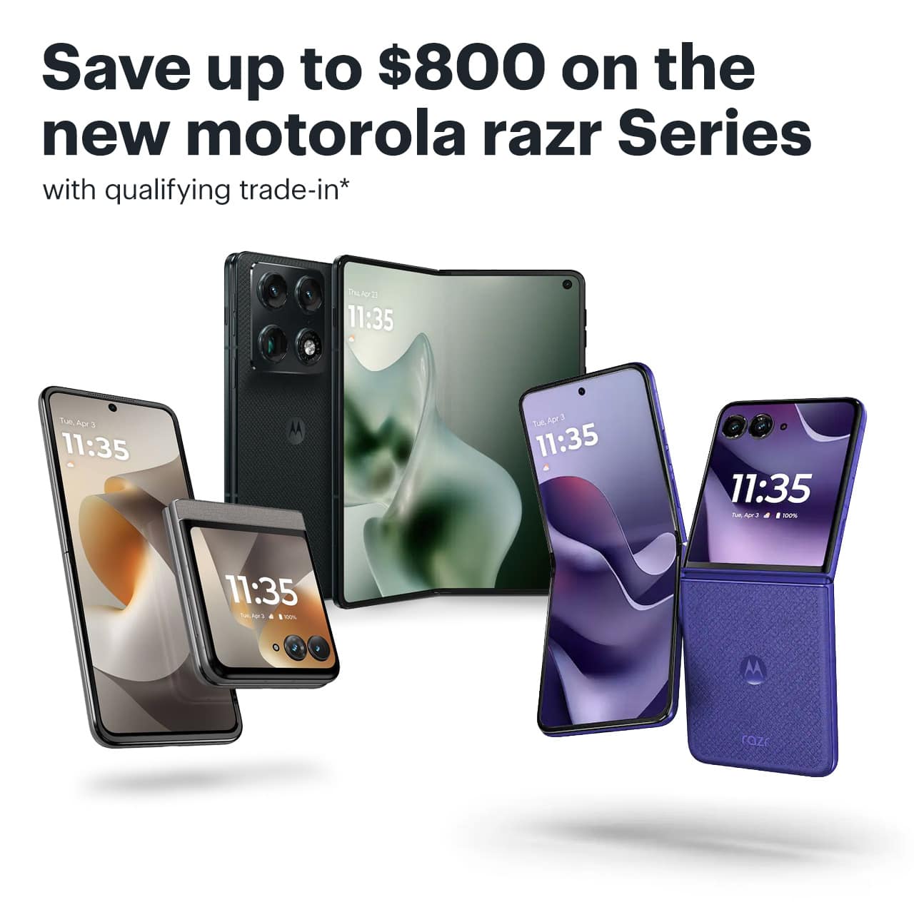 Save up to $800 on the new motorola razr Series with qualifying trade-in. Shop now. Reference disclaimer.