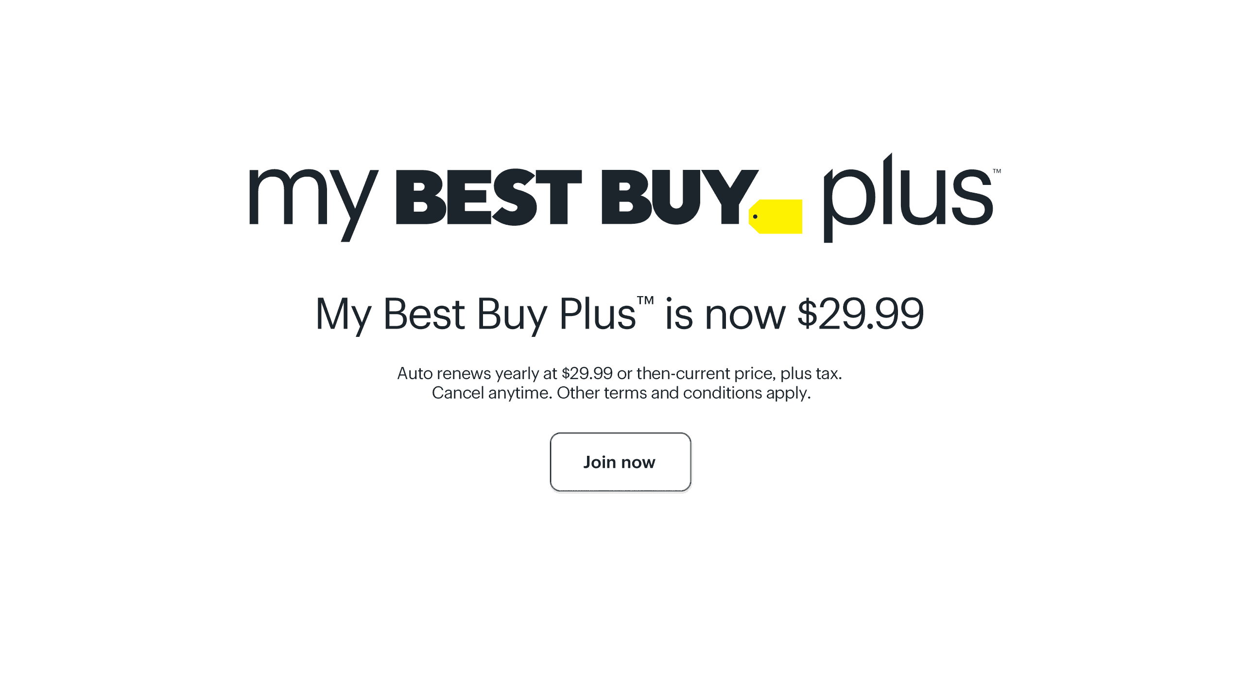 My Best Buy Plus is now $29.99. Join now. Auto renews yearly at $29.99 or then-current price, plus tax. Cancel anytime. Other terms and conditions apply.