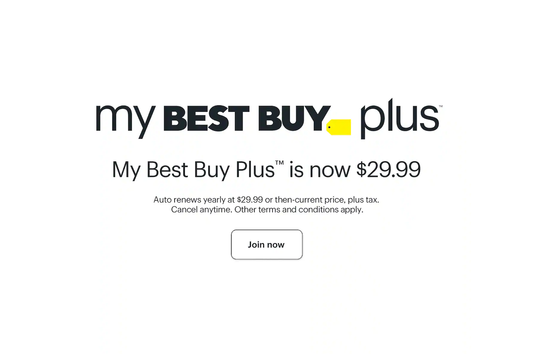 My Best Buy Plus is now $29.99. Join now. Auto renews yearly at $29.99 or then-current price, plus tax. Cancel anytime. Other terms and conditions apply.