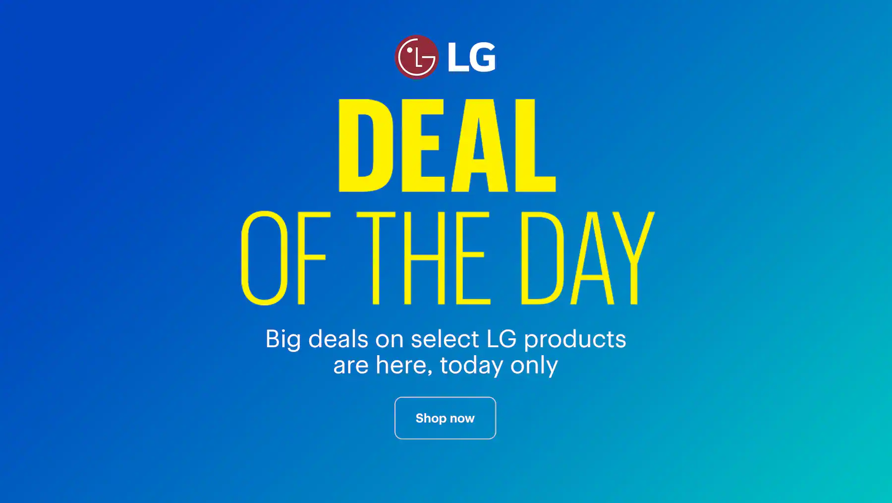 Deal of the Day. Big deals on select LG products are here, today only. Shop now.