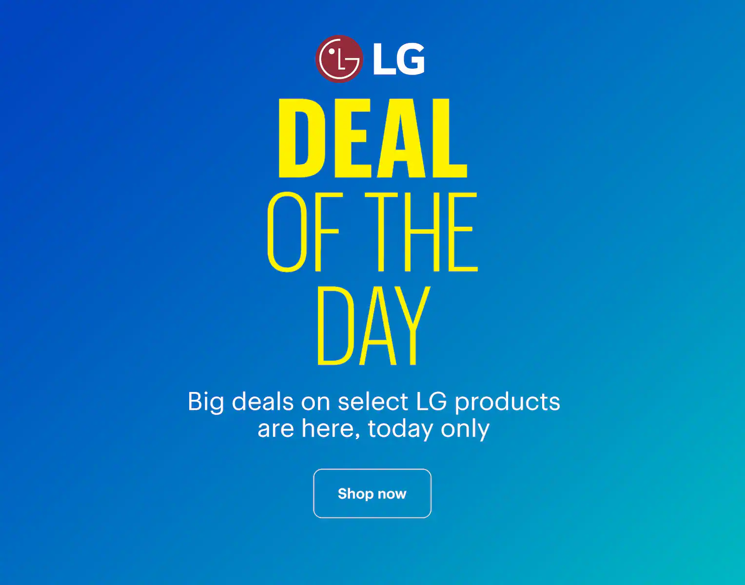 Deal of the Day. Big deals on select LG products are here, today only. Shop now.
